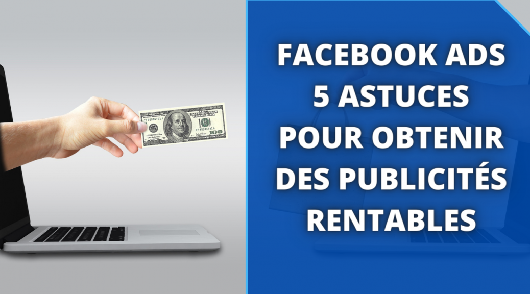 Facebook Ads _ 5 Astuces Pour Obtenir Des Publicités Rentables